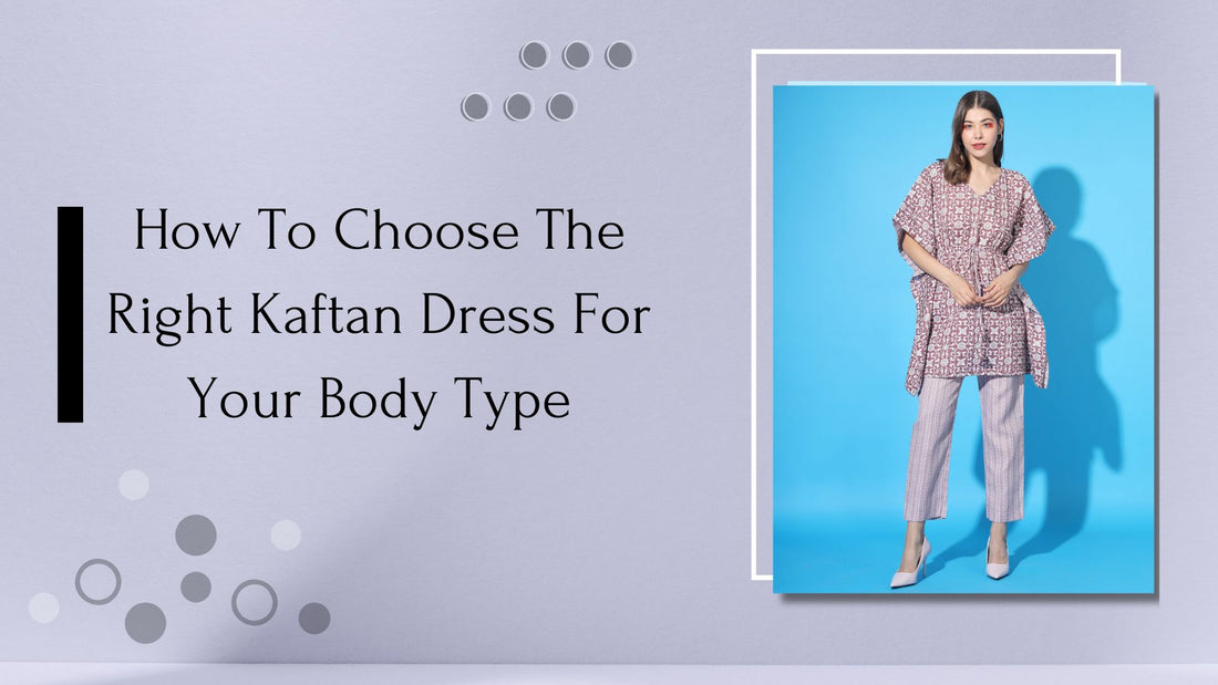 How To Choose The Right Kaftan Dress For Your Body Type